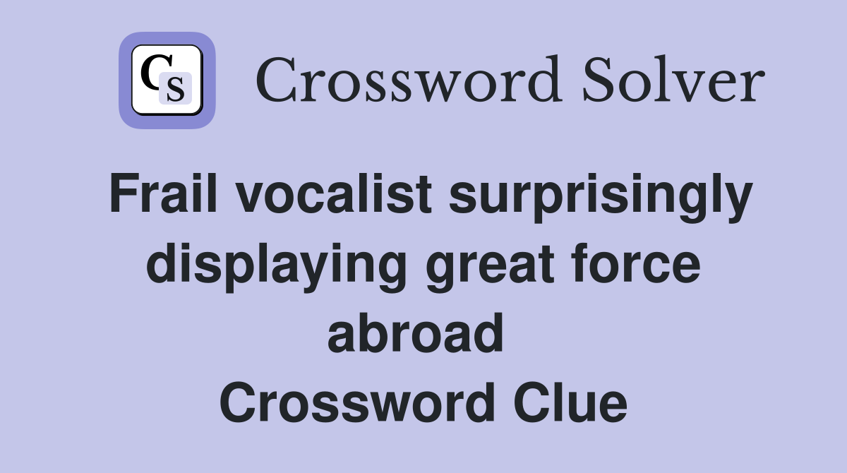 Frail vocalist surprisingly displaying great force abroad  Crossword Clue