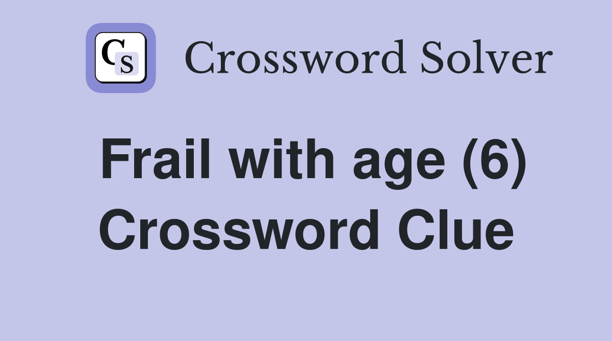 Frail with age (6) Crossword Clue