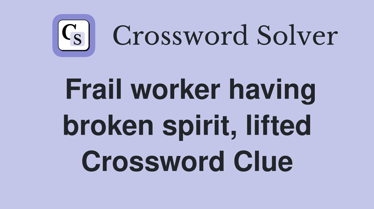 Frail worker having broken spirit, lifted Crossword Clue