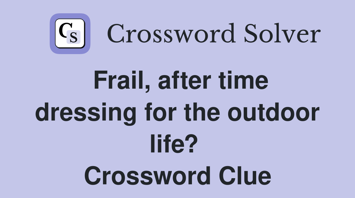 Frail, after time dressing for the outdoor life?  Crossword Clue