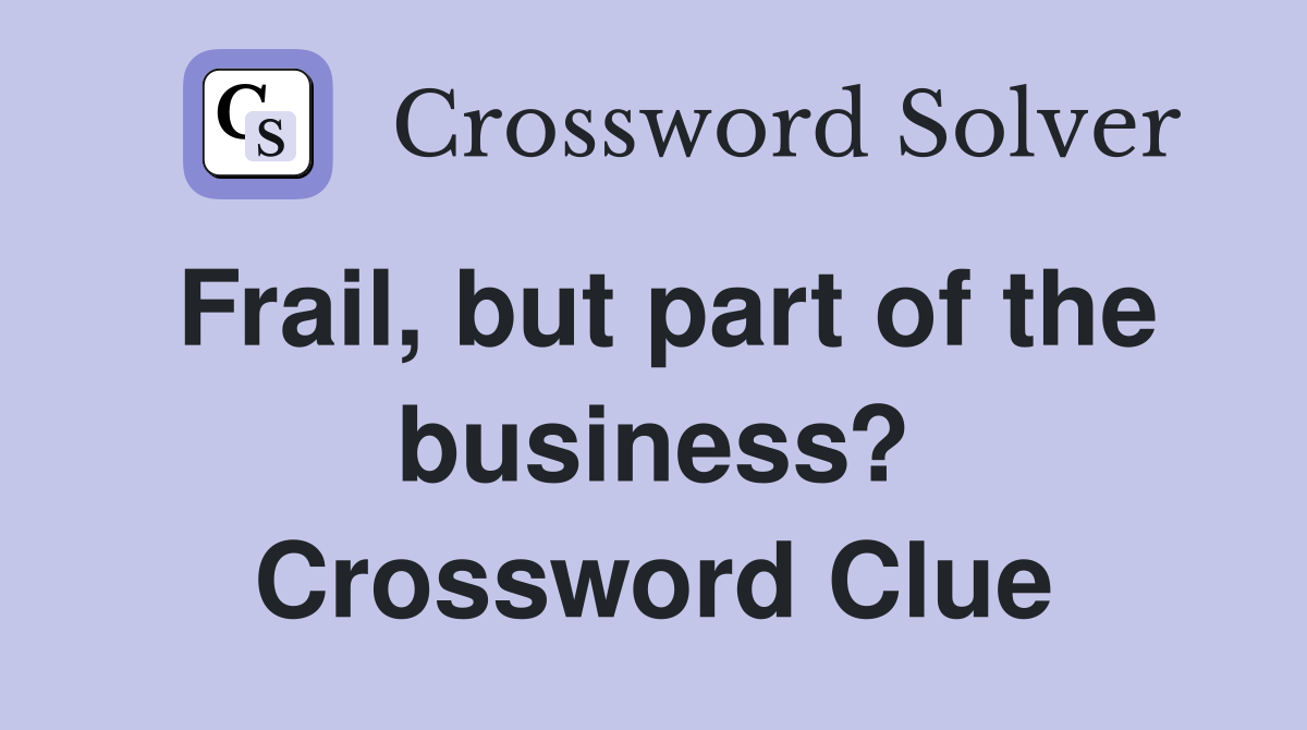 Frail, but part of the business? Crossword Clue