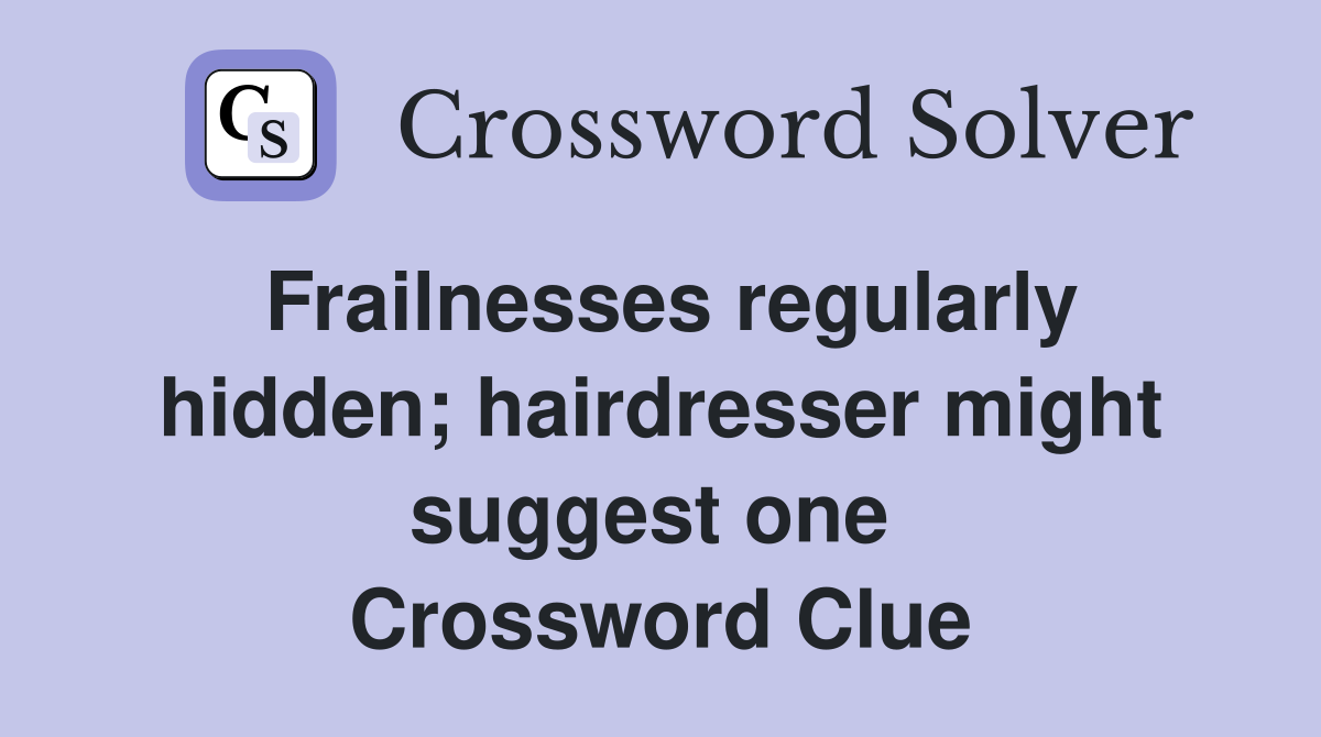 Frailnesses regularly hidden; hairdresser might suggest one  Crossword Clue