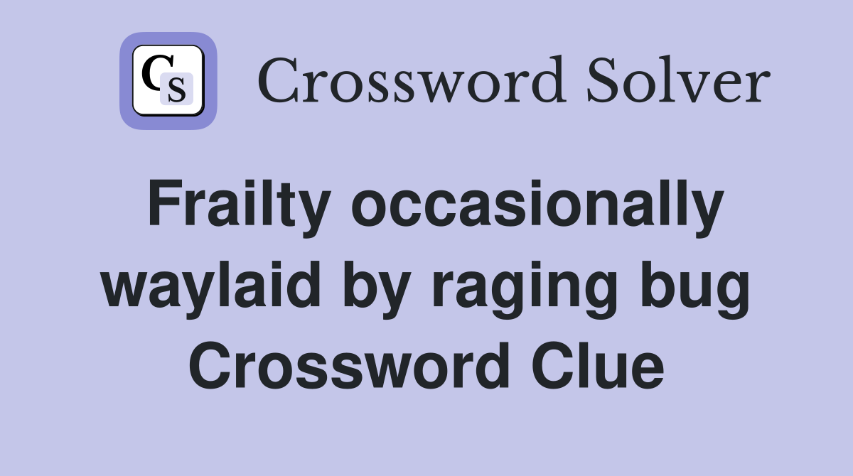 Frailty occasionally waylaid by raging bug Crossword Clue