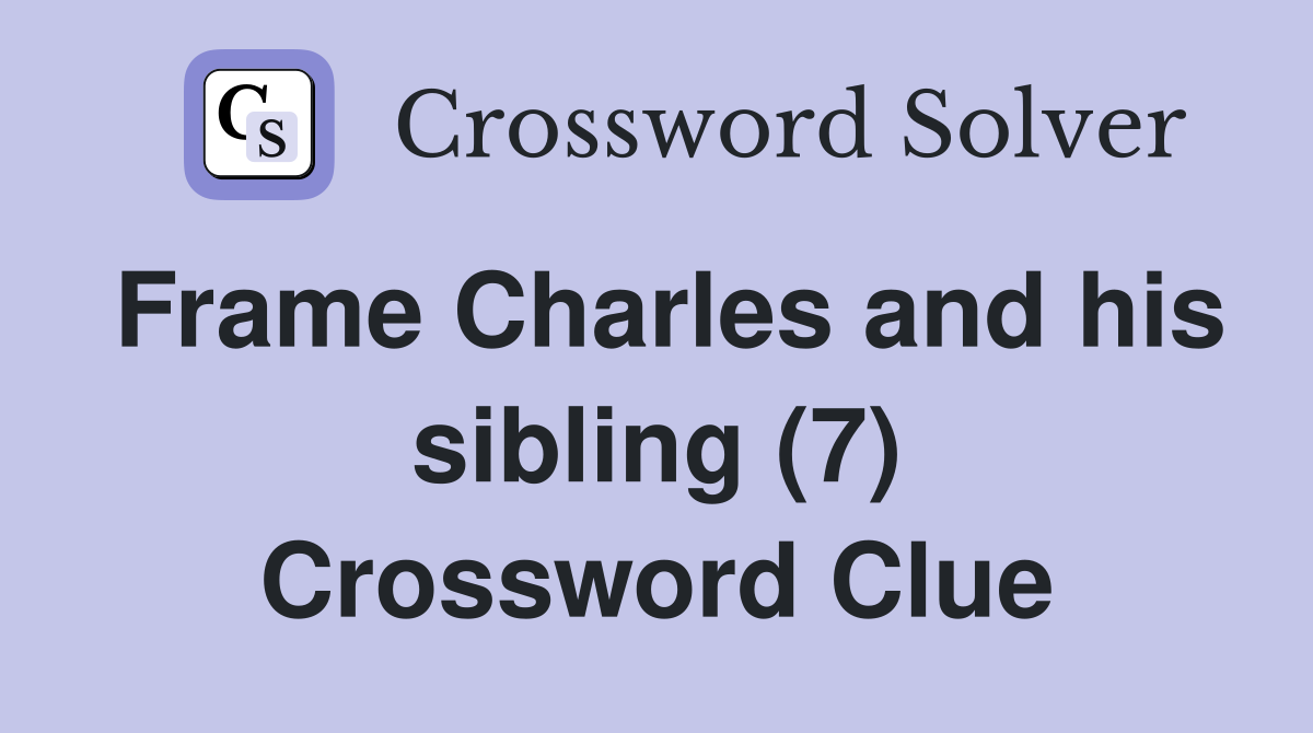 Frame Charles and his sibling (7) Crossword Clue