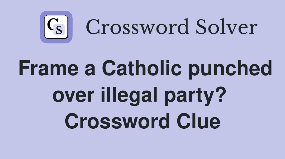 Frame a Catholic punched over illegal party?  Crossword Clue