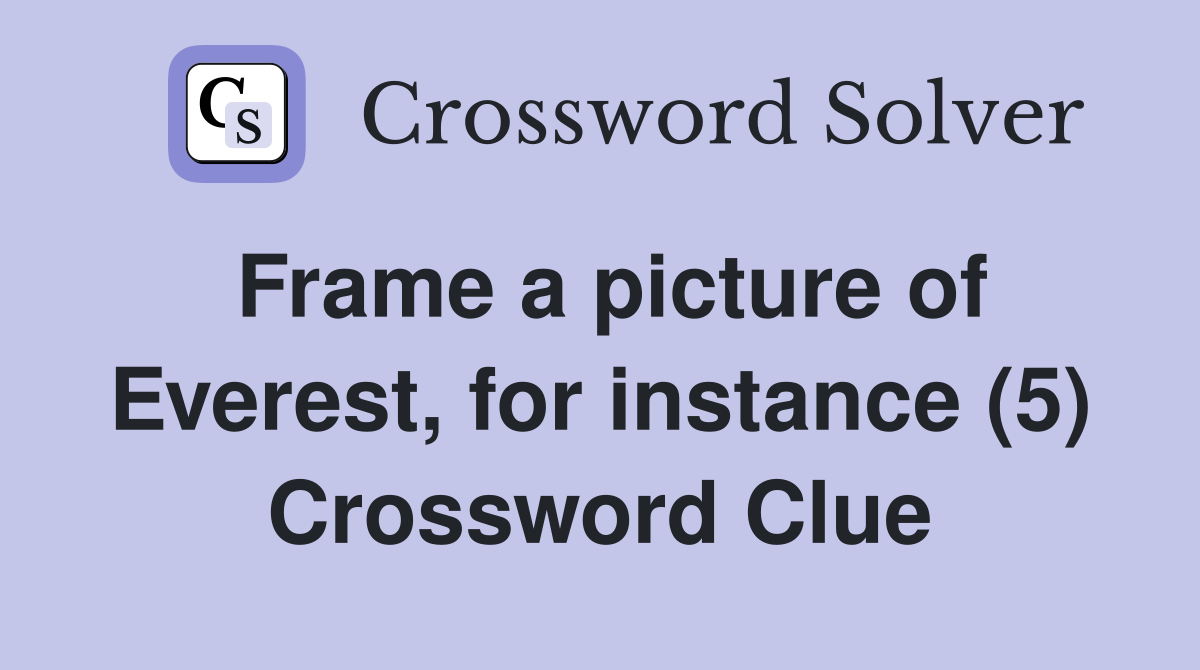 Frame a picture of Everest, for instance (5) Crossword Clue