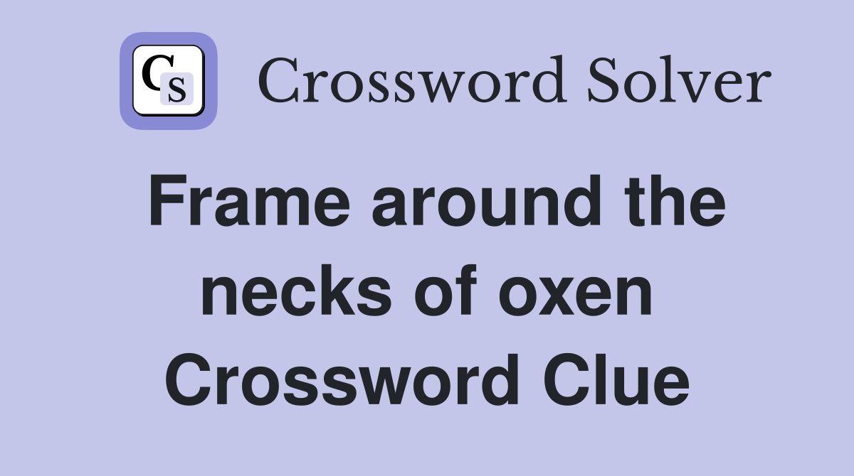 Frame around the necks of oxen Crossword Clue