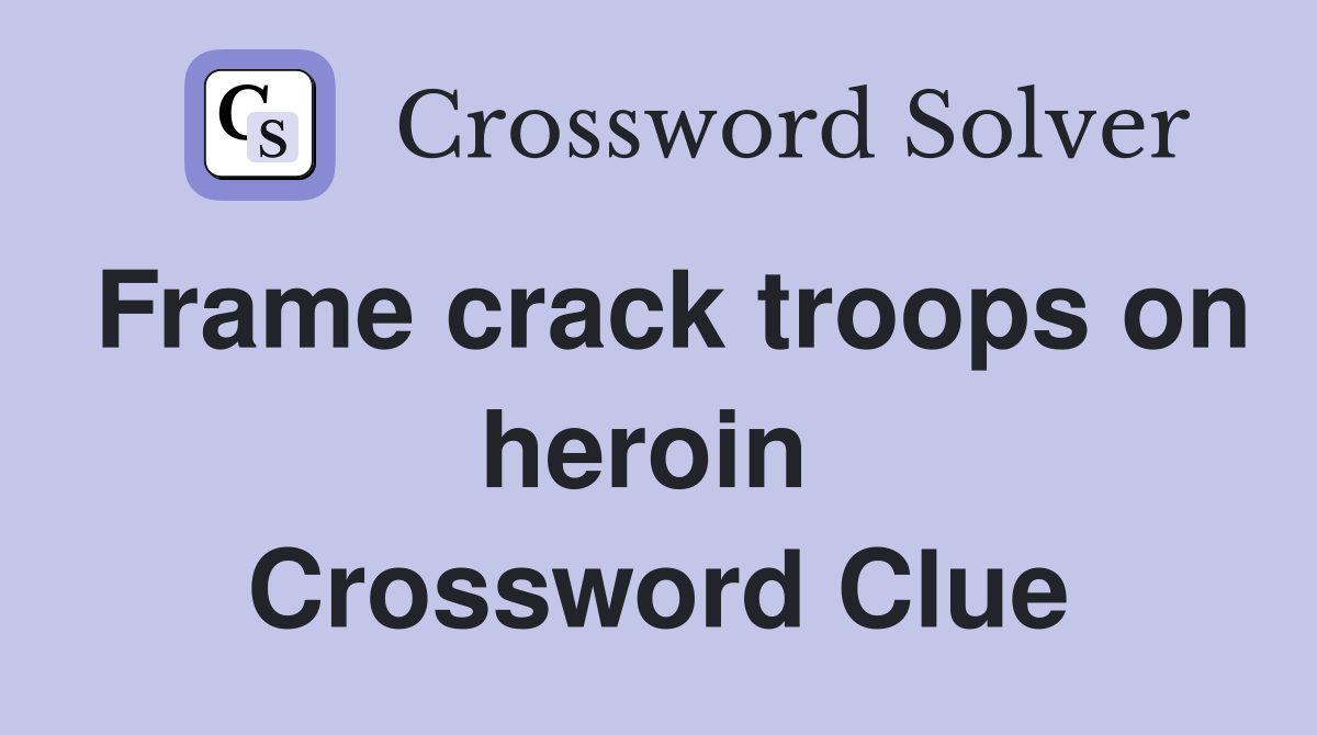 Frame crack troops on heroin  Crossword Clue