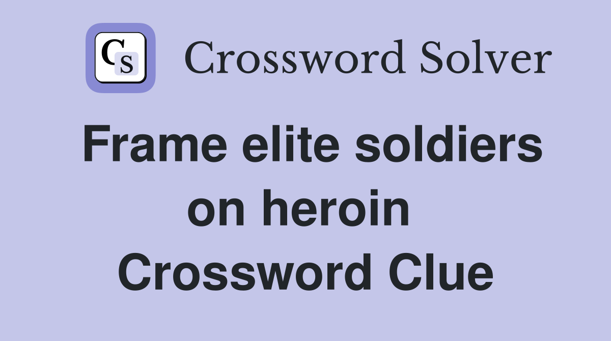 Frame elite soldiers on heroin  Crossword Clue