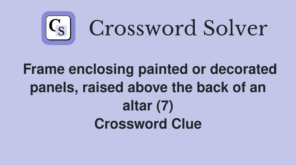 Frame enclosing painted or decorated panels, raised above the back of an altar (7) Crossword Clue