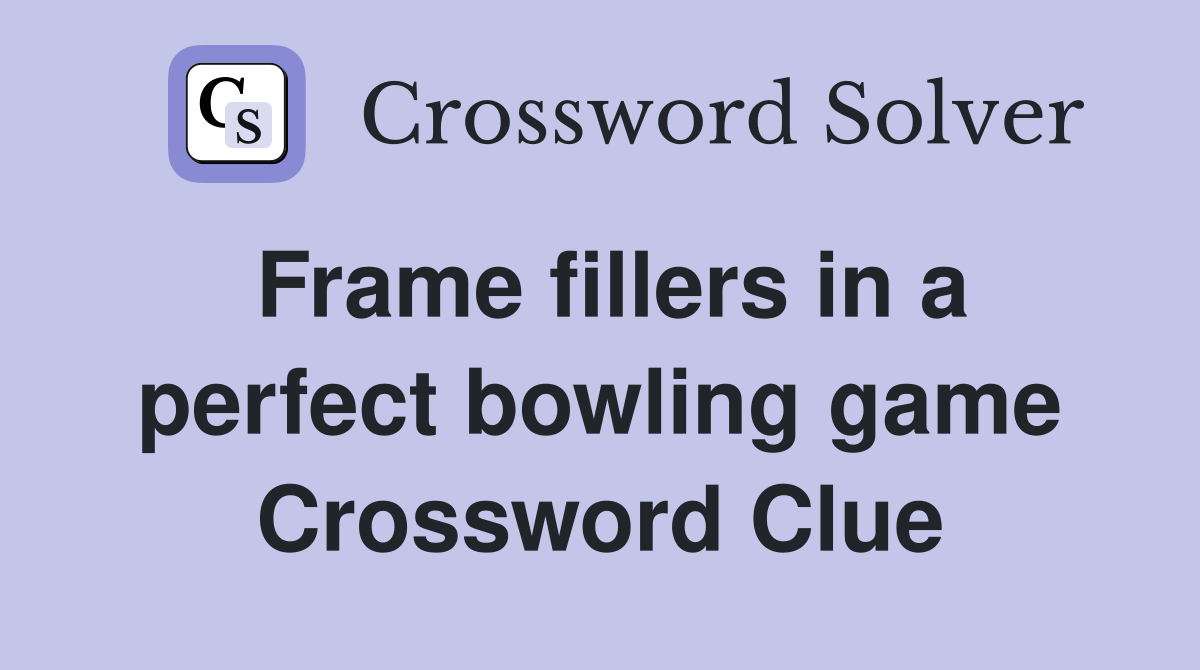 Frame fillers in a perfect bowling game Crossword Clue