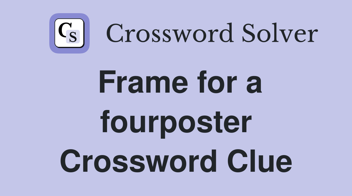 Frame for a fourposter Crossword Clue