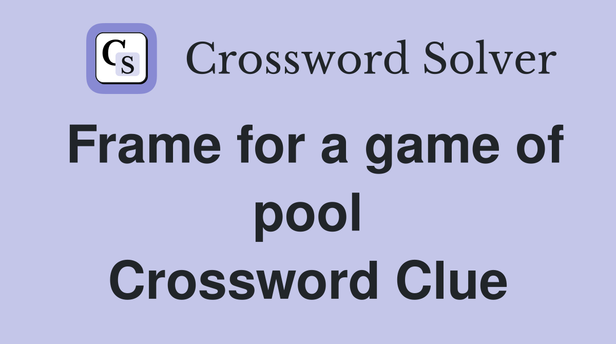 Frame for a game of pool Crossword Clue
