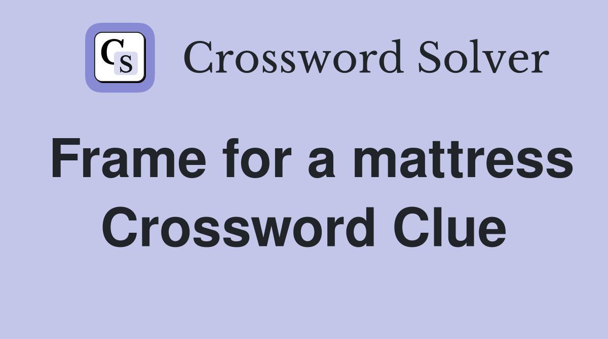 Frame for a mattress Crossword Clue
