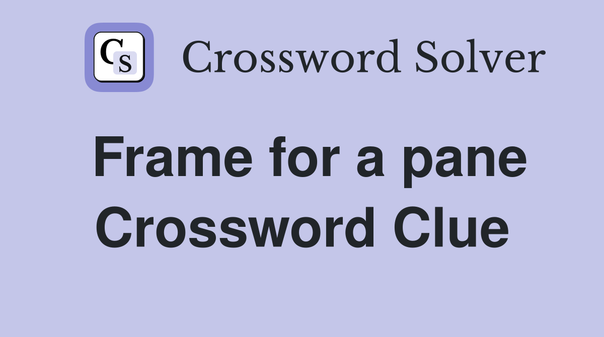 Frame for a pane Crossword Clue