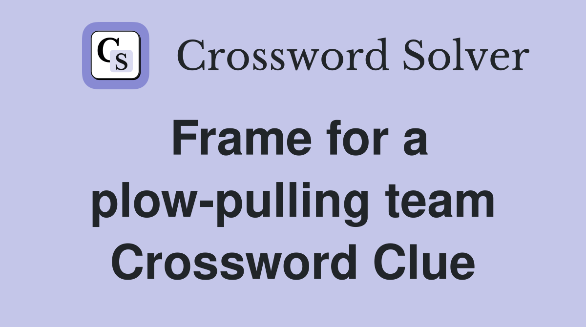 Frame for a plow-pulling team Crossword Clue