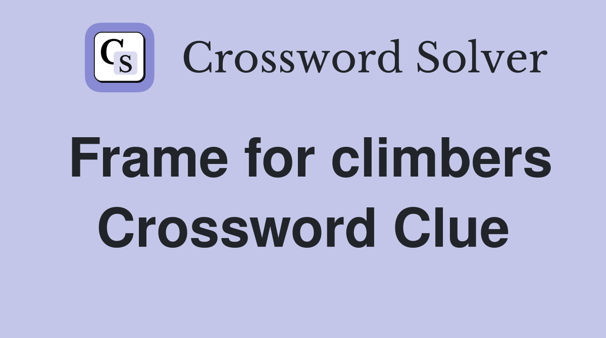 Frame for climbers Crossword Clue