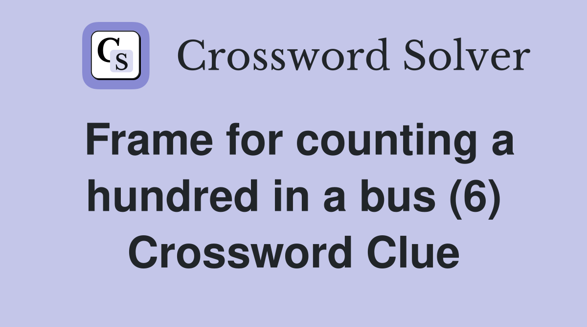 Frame for counting a hundred in a bus (6) Crossword Clue