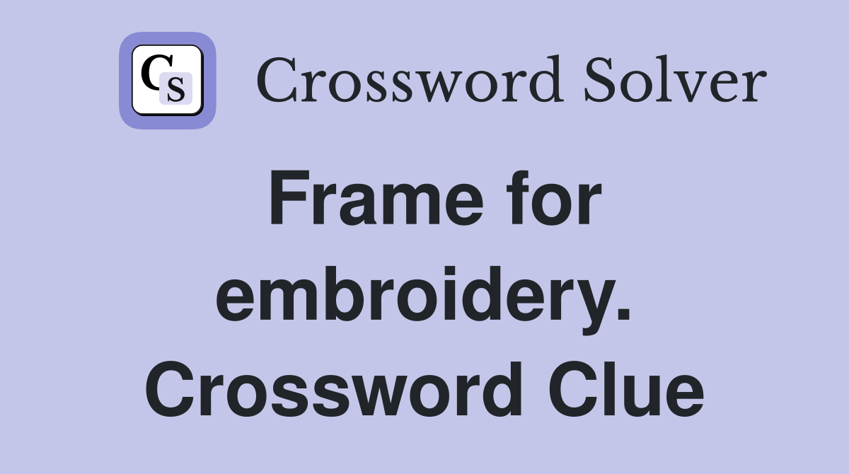 Frame for embroidery. Crossword Clue