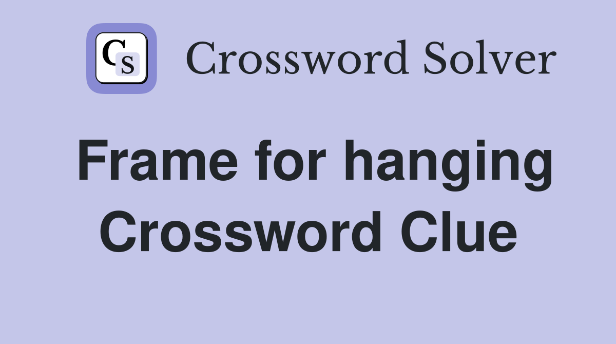 Frame for hanging Crossword Clue