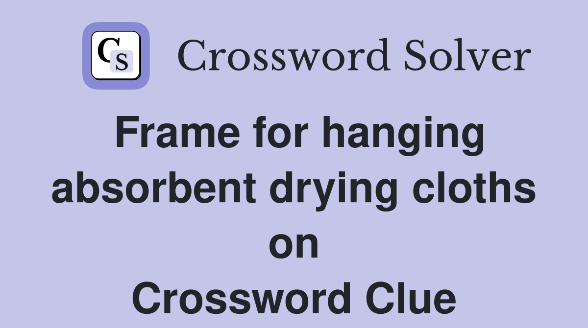 Frame for hanging absorbent drying cloths on Crossword Clue
