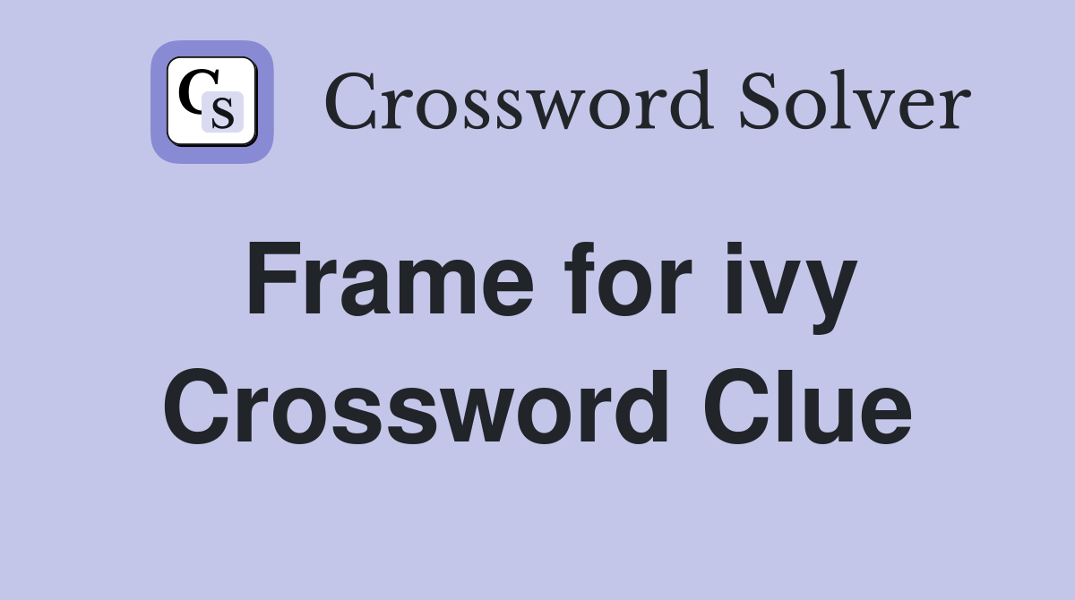 Frame for ivy Crossword Clue