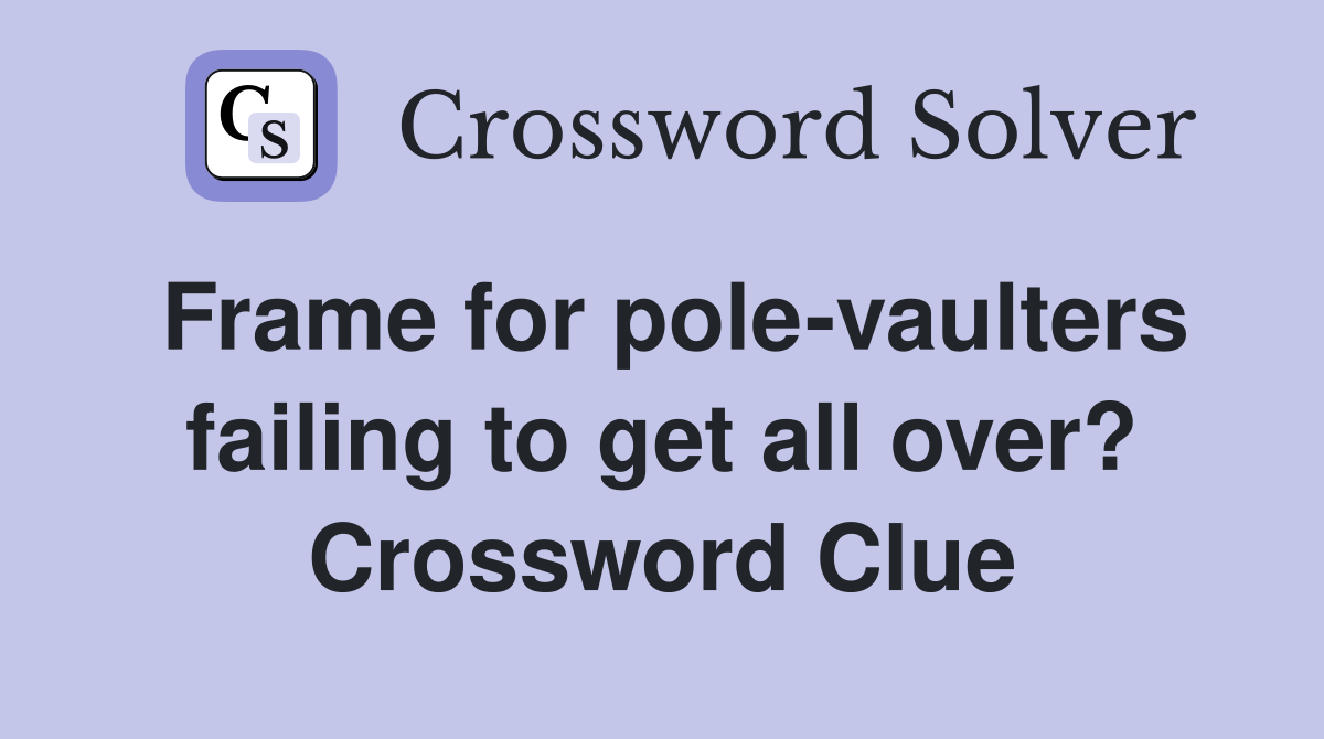 Frame for pole-vaulters failing to get all over? Crossword Clue
