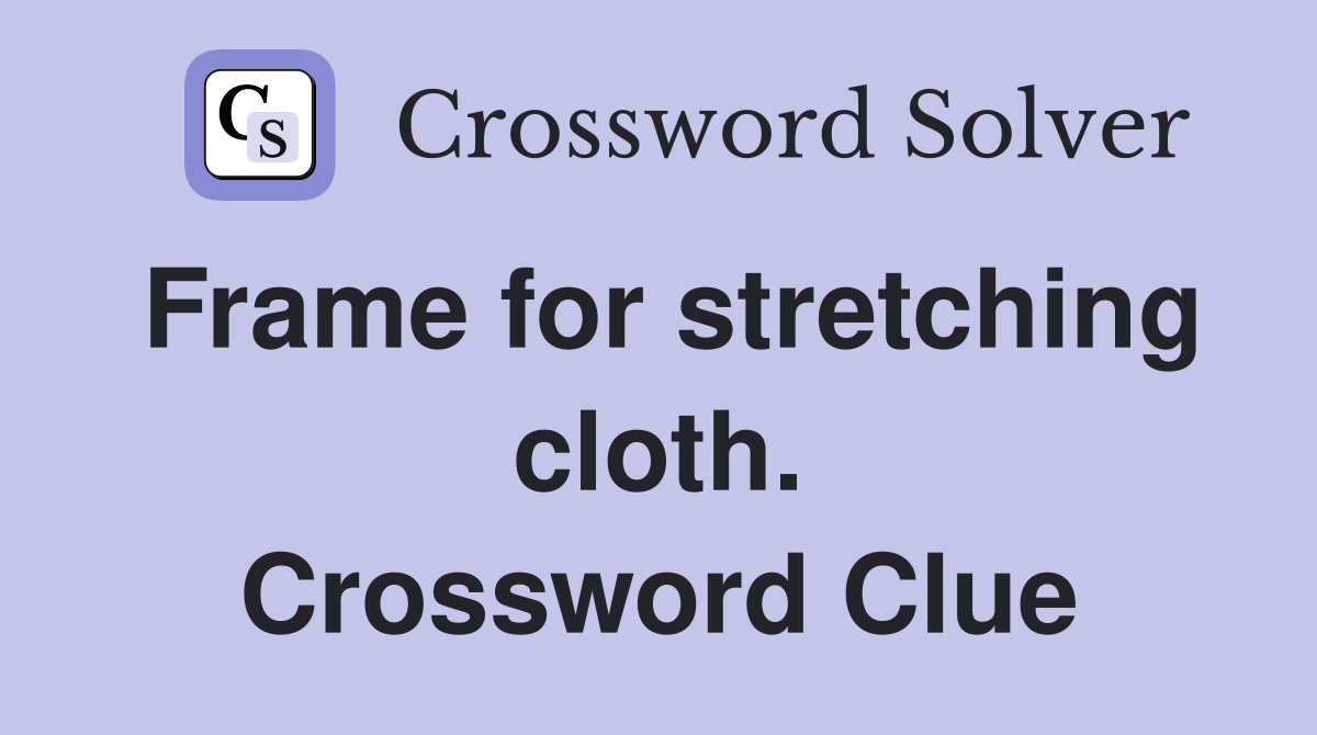 Frame for stretching cloth. Crossword Clue