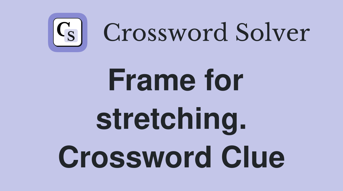 Frame for stretching. Crossword Clue