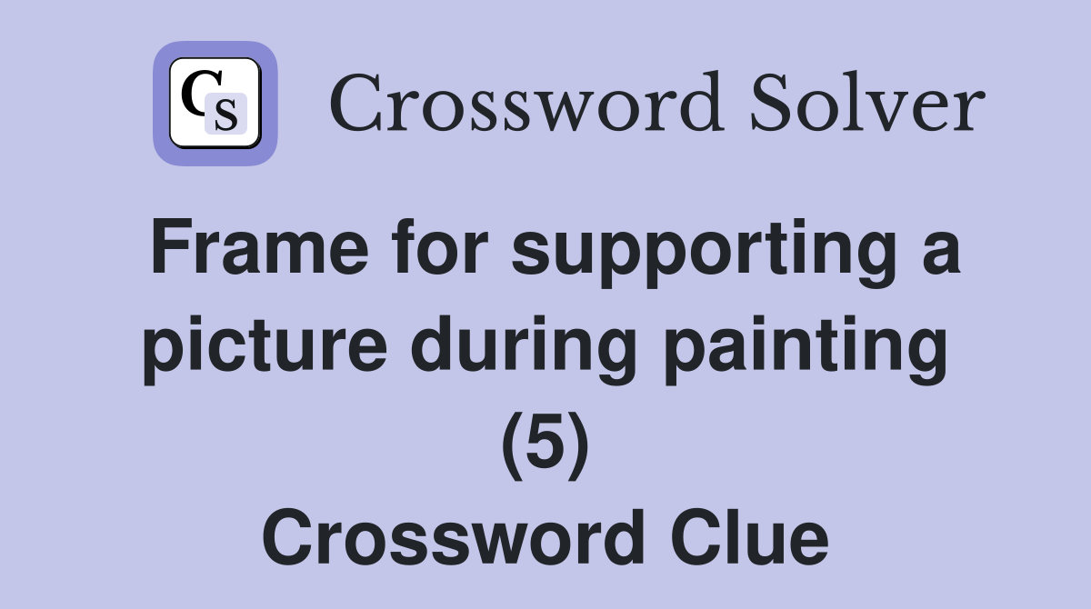 Frame for supporting a picture during painting (5) Crossword Clue