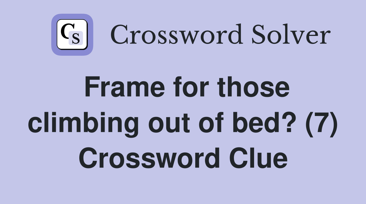 Frame for those climbing out of bed? (7) Crossword Clue