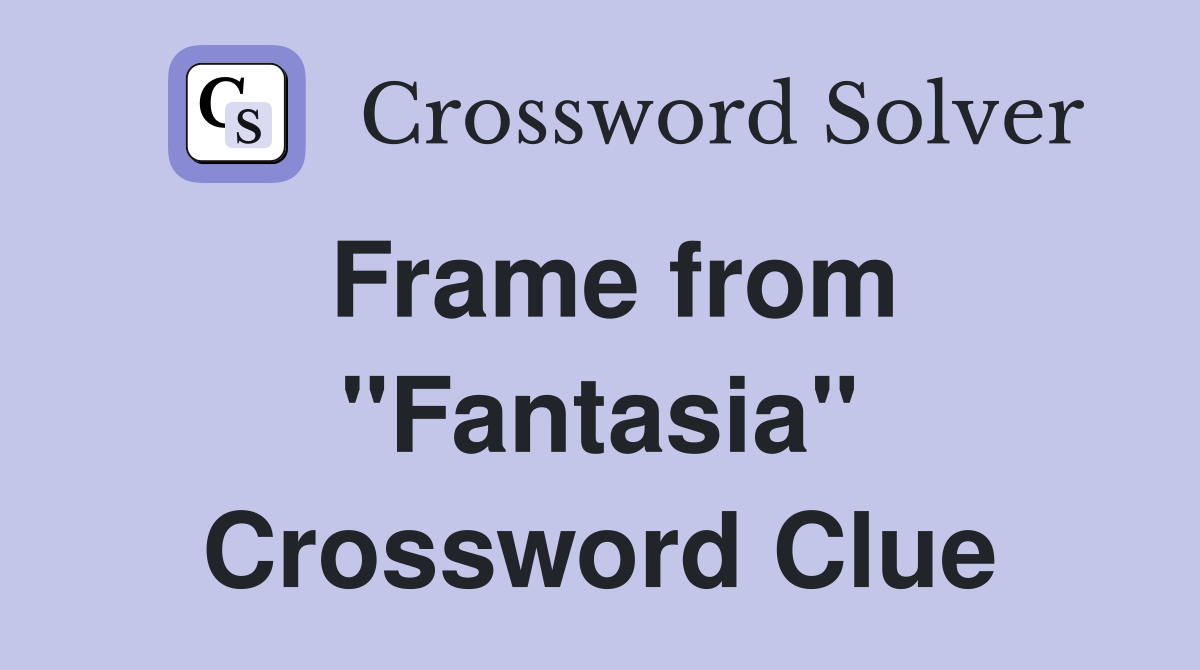 Frame from "Fantasia" Crossword Clue