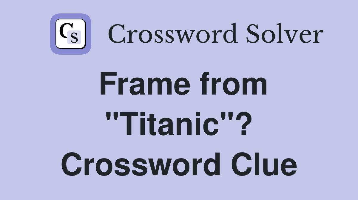 Frame from "Titanic"? Crossword Clue