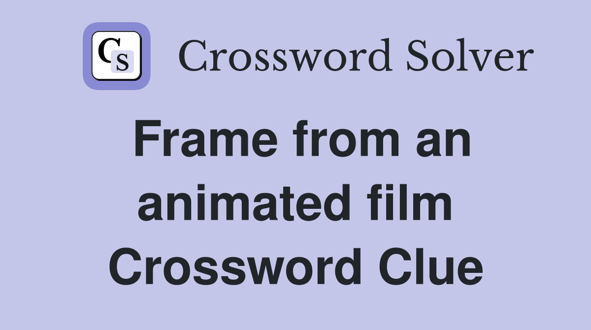 Frame from an animated film Crossword Clue