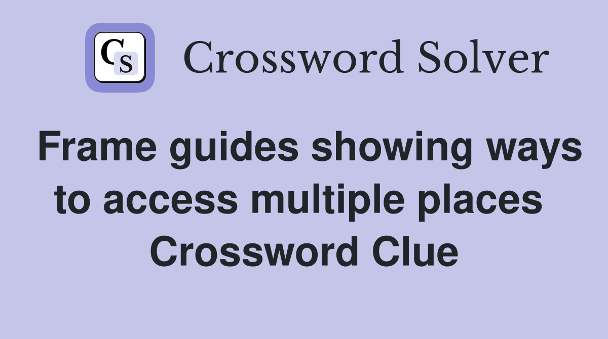 Frame guides showing ways to access multiple places  Crossword Clue