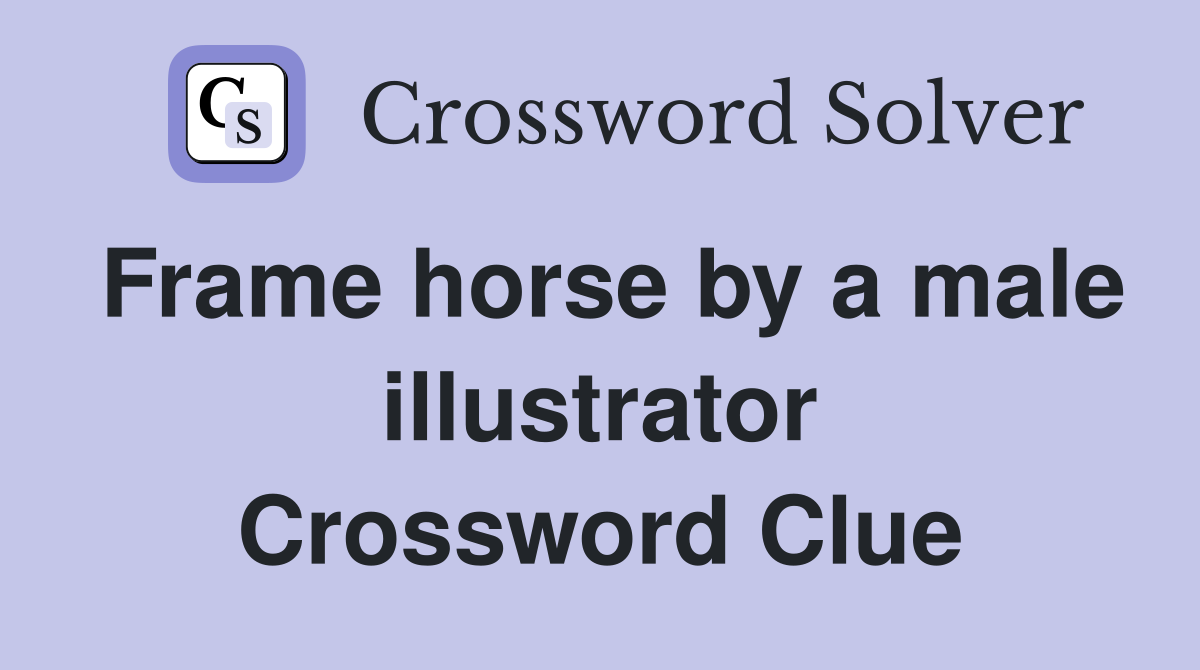 Frame horse by a male illustrator Crossword Clue