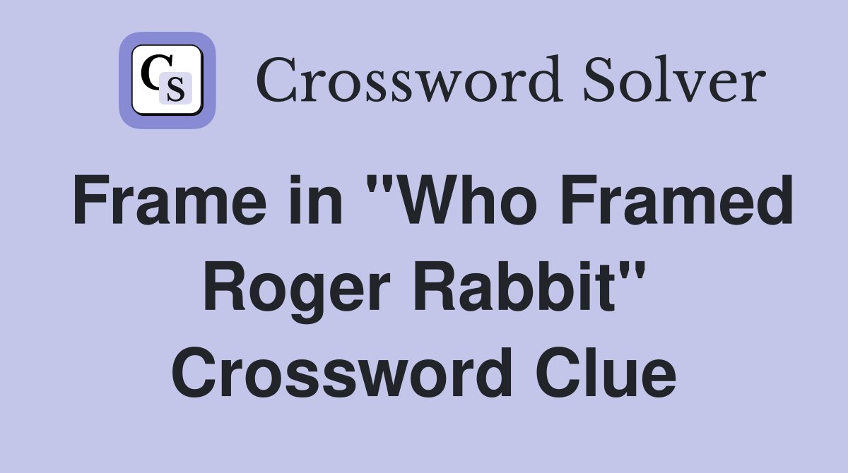 Frame in "Who Framed Roger Rabbit" Crossword Clue