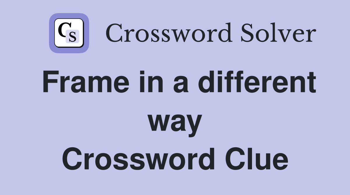 Frame in a different way Crossword Clue