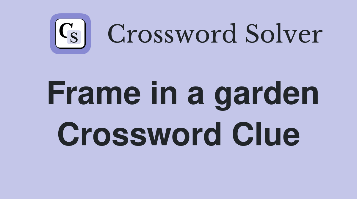 Frame in a garden Crossword Clue