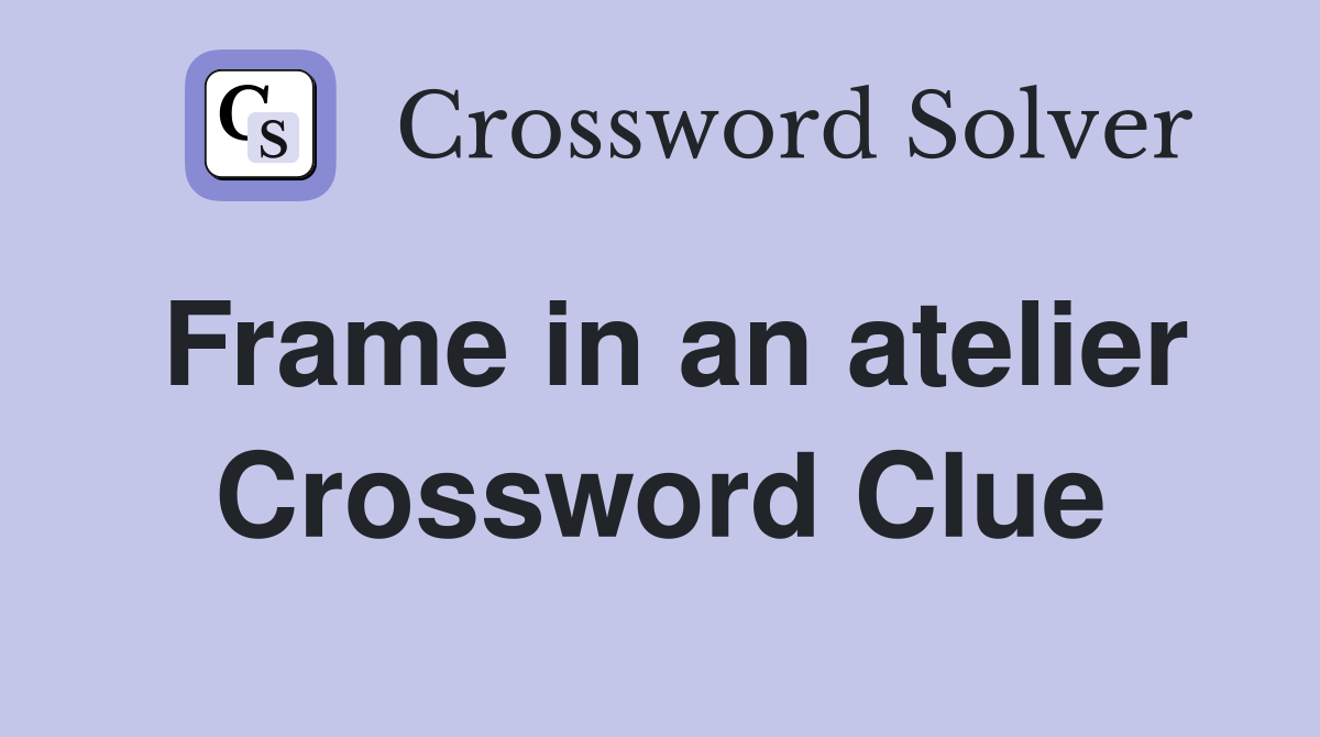 Frame in an atelier Crossword Clue