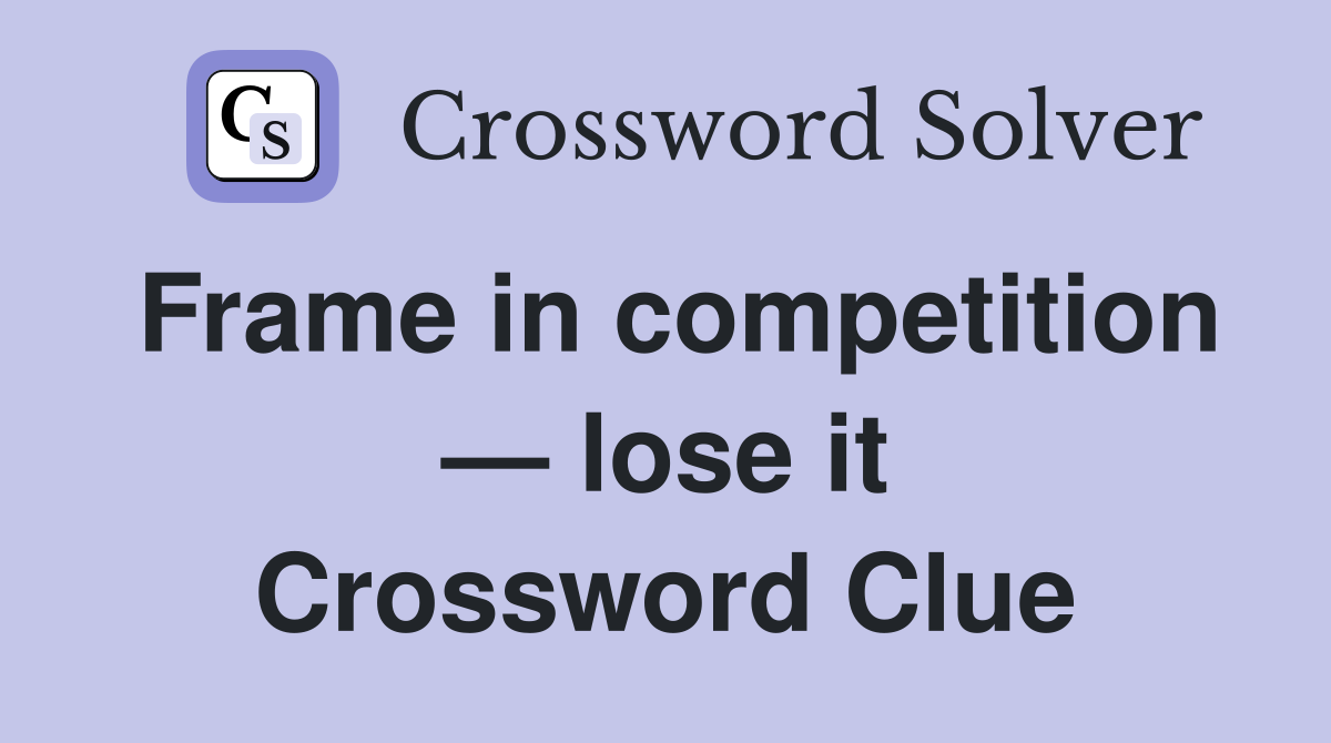 Frame in competition — lose it Crossword Clue