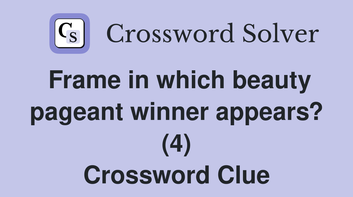 Frame in which beauty pageant winner appears? (4) Crossword Clue
