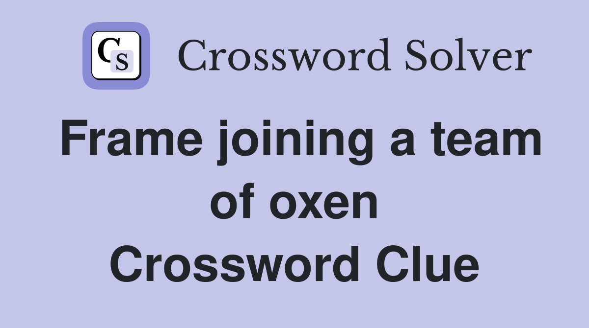 Frame joining a team of oxen Crossword Clue