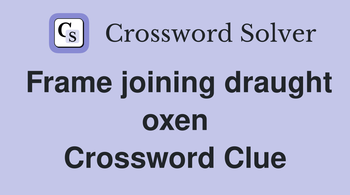 Frame joining draught oxen Crossword Clue