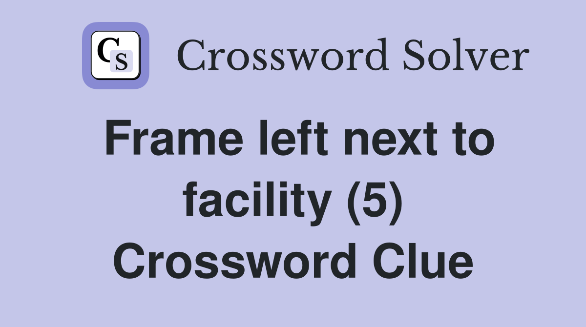 Frame left next to facility (5) Crossword Clue