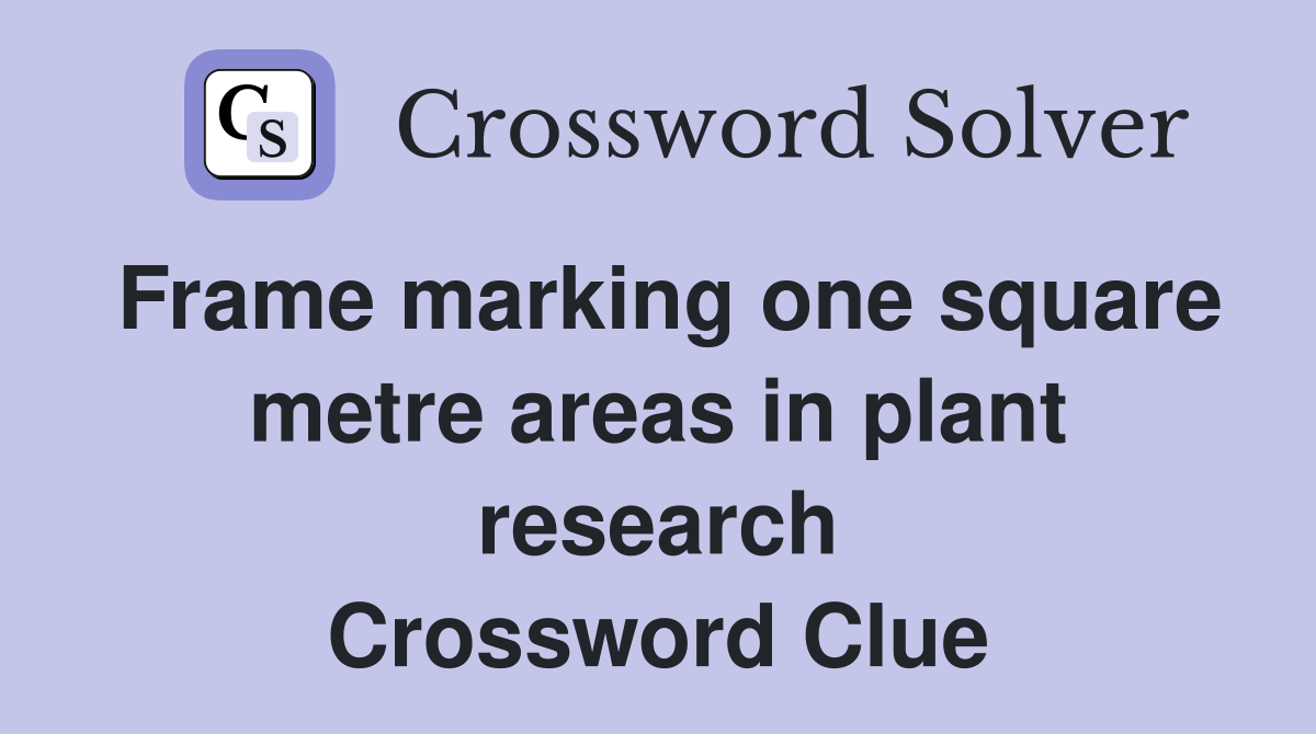 Frame marking one square metre areas in plant research Crossword Clue