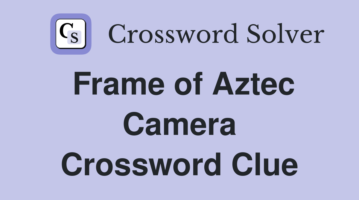 Frame of Aztec Camera Crossword Clue