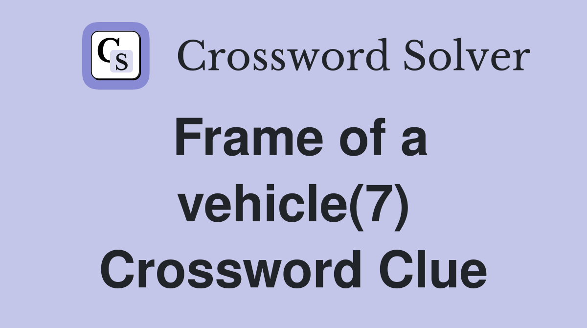 Frame of a vehicle(7) Crossword Clue