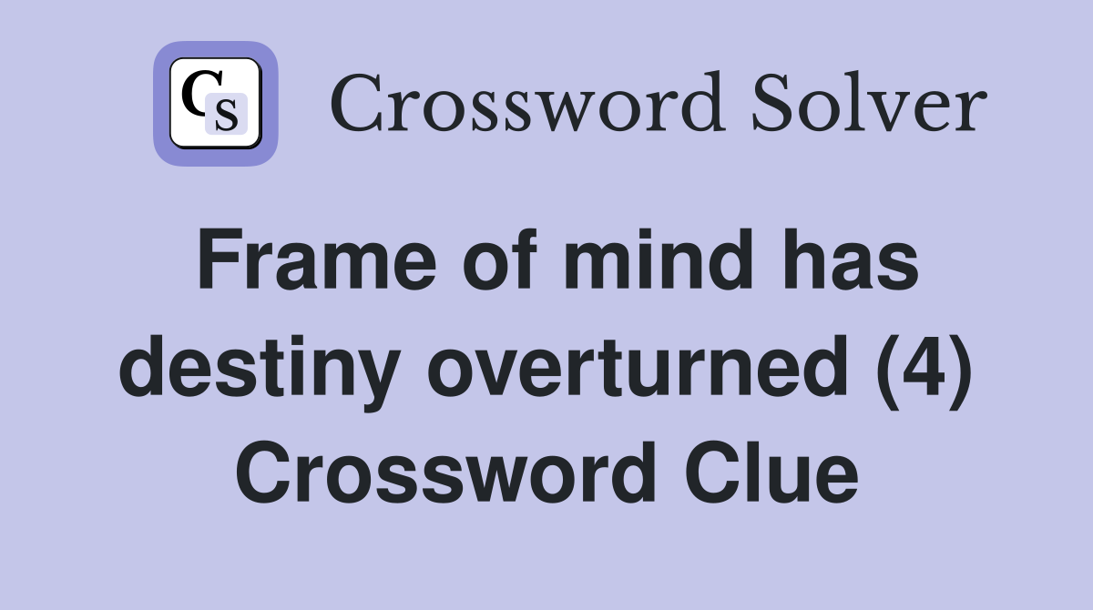 Frame of mind has destiny overturned (4) Crossword Clue