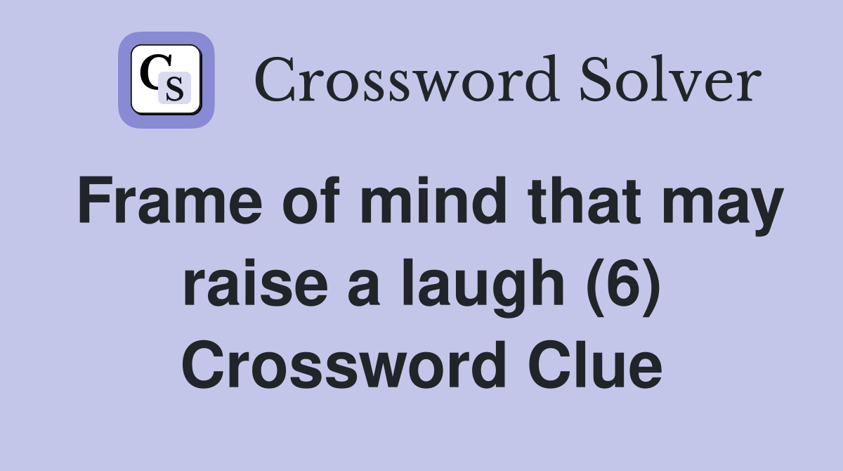 Frame of mind that may raise a laugh (6) Crossword Clue